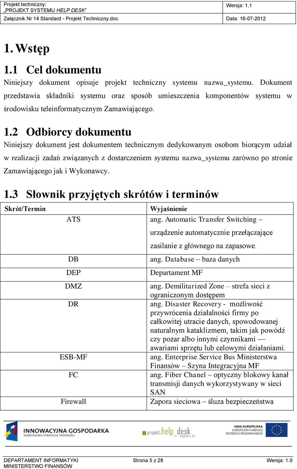 2 Odbiorcy dokumentu Niniejszy dokument jest dokumentem technicznym dedykowanym osobom biorącym udział w realizacji zadań związanych z dostarczeniem systemu nazwa_systemu zarówno po stronie