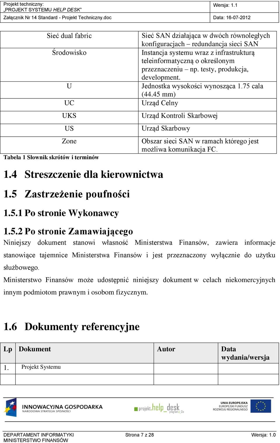 45 mm) Urząd Celny Urząd Kontroli Skarbowej Urząd Skarbowy Obszar sieci SAN w ramach którego jest możliwa komunikacja FC. 1.4 Streszczenie dla kierownictwa 1.5 Zastrzeżenie poufności 1.5.1 Po stronie Wykonawcy 1.