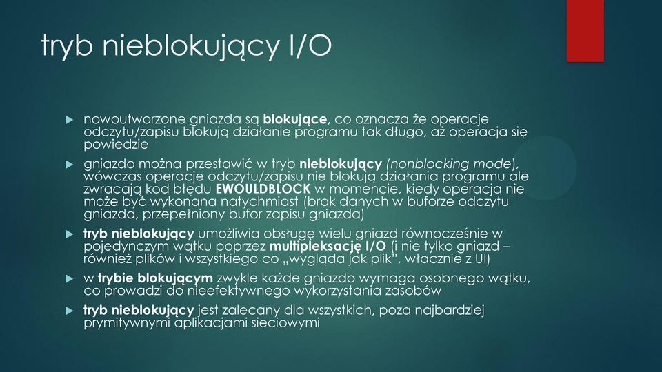 danych w buforze odczytu gniazda, przepełniony bufor zapisu gniazda) tryb nieblokujący umożliwia obsługę wielu gniazd równocześnie w pojedynczym wątku poprzez multipleksację I/O (i nie tylko gniazd