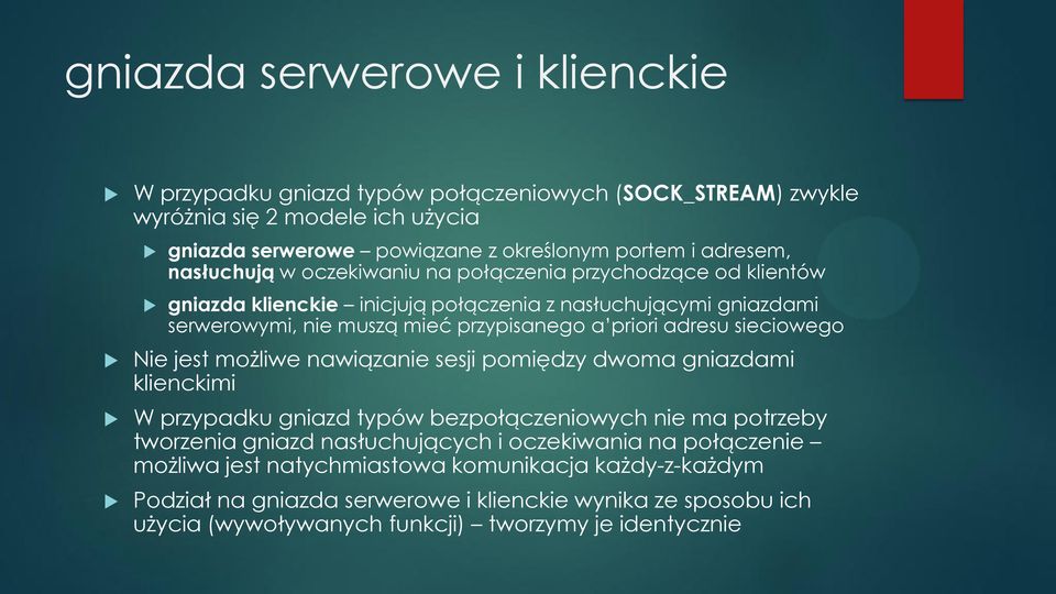 adresu sieciowego Nie jest możliwe nawiązanie sesji pomiędzy dwoma gniazdami klienckimi W przypadku gniazd typów bezpołączeniowych nie ma potrzeby tworzenia gniazd nasłuchujących i