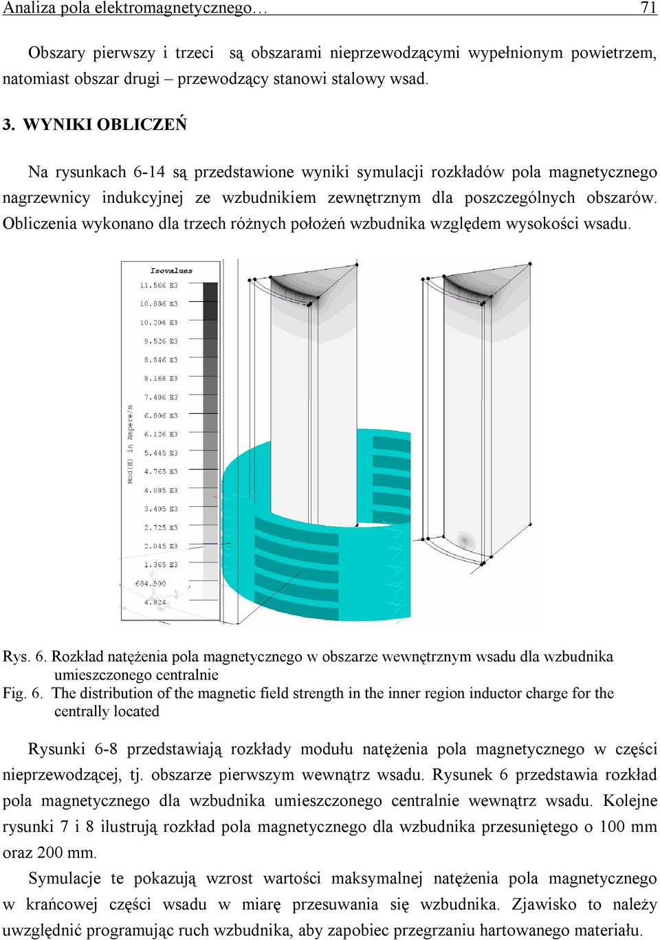 Obliczenia wykonano dla trzech różnych położeń wzbudnika względem wysokości wsadu. Rys. 6. Rozkład natężenia pola magnetycznego w obszarze wewnętrznym wsadu dla wzbudnika umieszczonego centralnie Fig.