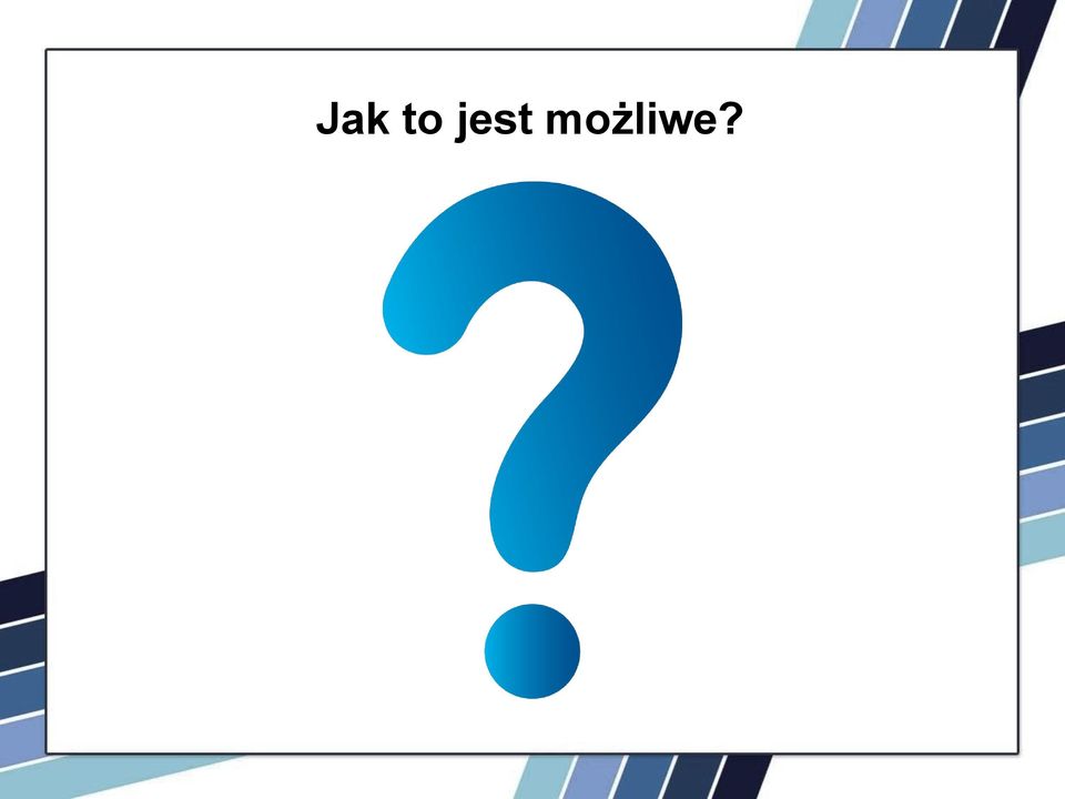 możliwe?