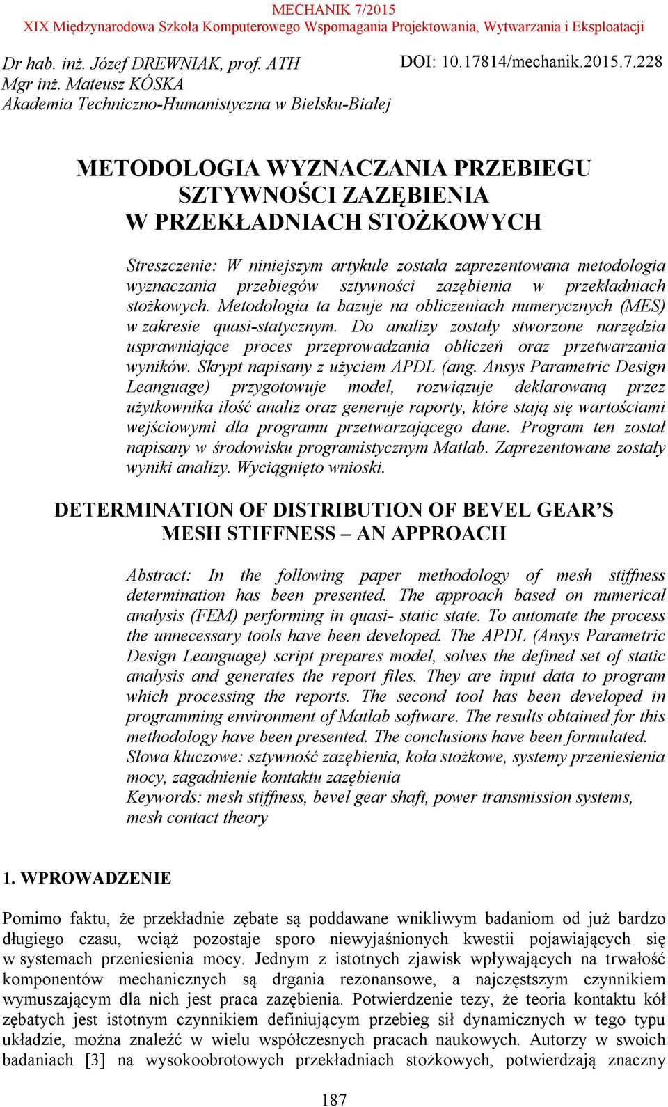 228 METODOLOGIA WYZNACZANIA PRZEBIEGU SZTYWNOŚCI ZAZĘBIENIA W PRZEKŁADNIACH STOŻKOWYCH Streszczenie: W niniejszym artykule została zaprezentowana metodologia wyznaczania przebiegów sztywności