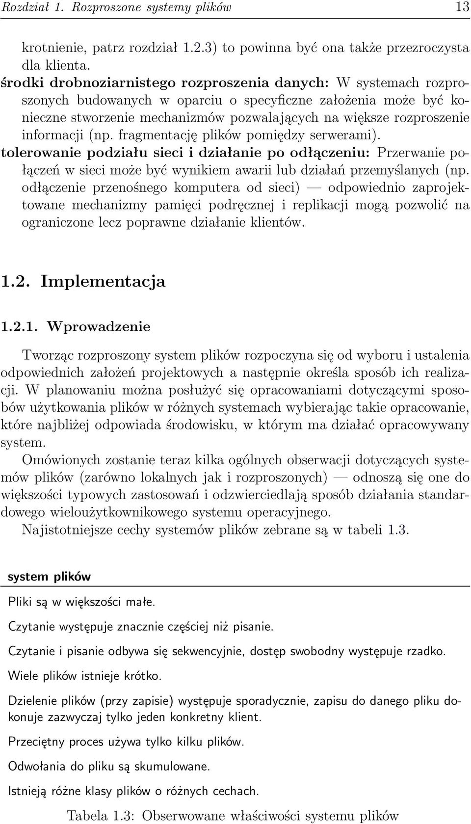 informacji (np. fragmentację plików pomiędzy serwerami). tolerowanie podziału sieci i działanie po odłączeniu: Przerwanie połączeń w sieci może być wynikiem awarii lub działań przemyślanych (np.