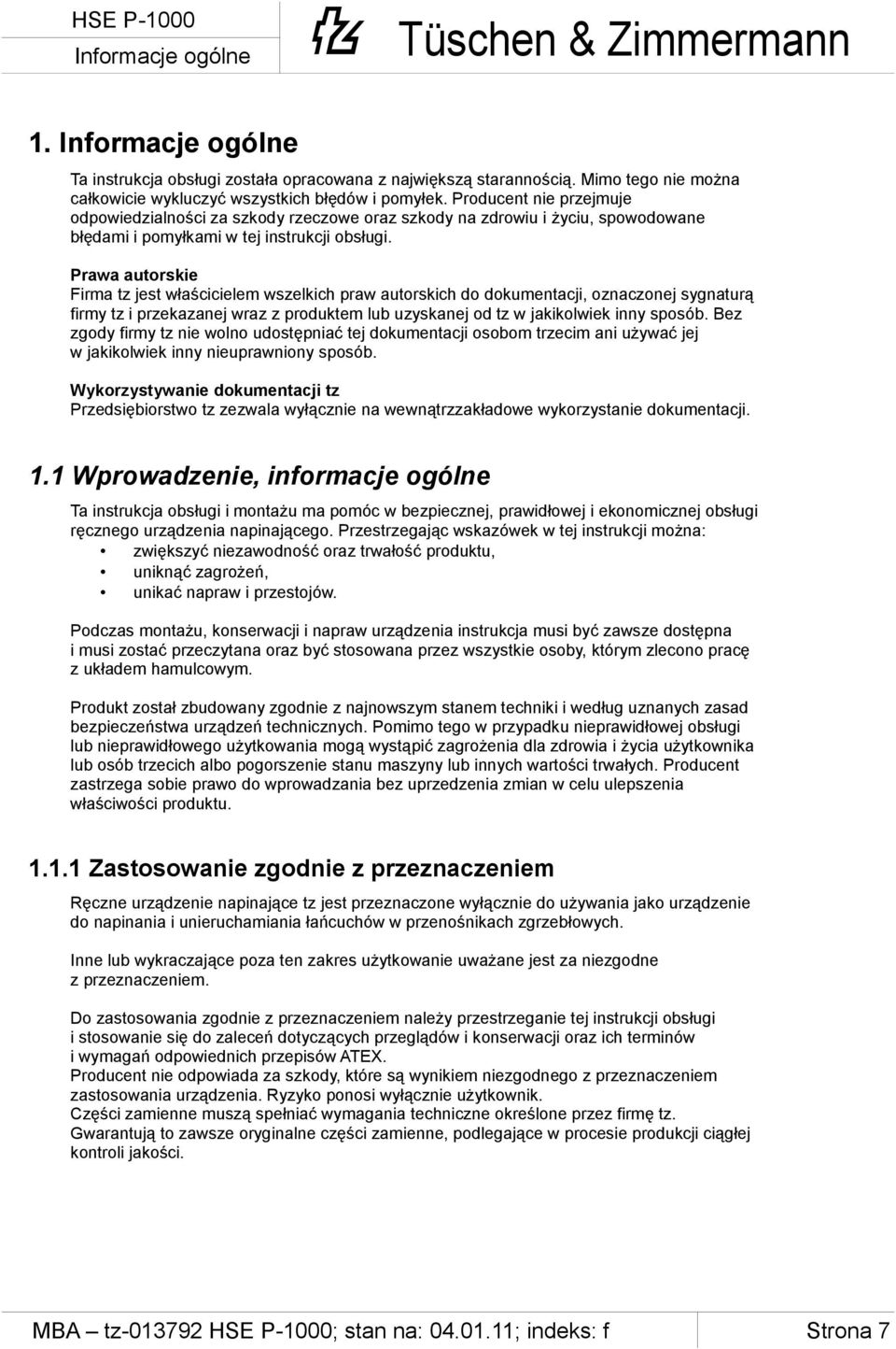 Prawa autorskie Firma tz jest właścicielem wszelkich praw autorskich do dokumentacji, oznaczonej sygnaturą firmy tz i przekazanej wraz z produktem lub uzyskanej od tz w jakikolwiek inny sposób.