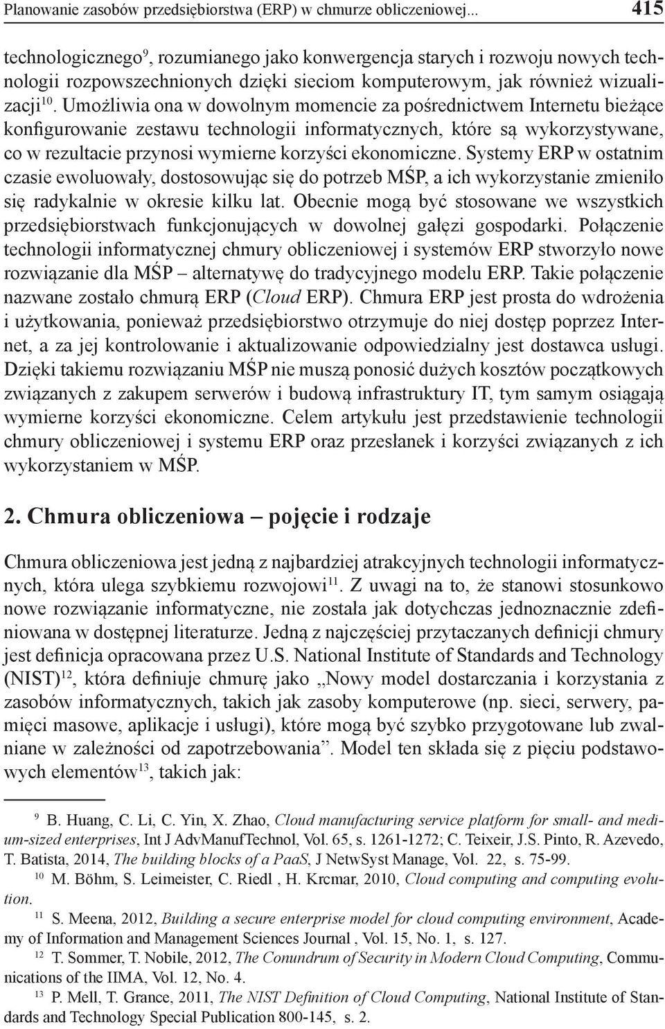 Umożliwia ona w dowolnym momencie za pośrednictwem Internetu bieżące konfigurowanie zestawu technologii informatycznych, które są wykorzystywane, co w rezultacie przynosi wymierne korzyści