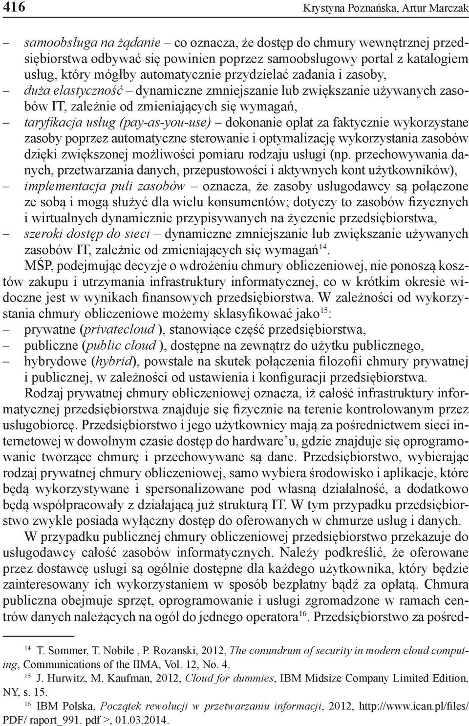 (pay-as-you-use) dokonanie opłat za faktycznie wykorzystane zasoby poprzez automatyczne sterowanie i optymalizację wykorzystania zasobów dzięki zwiększonej możliwości pomiaru rodzaju usługi (np.