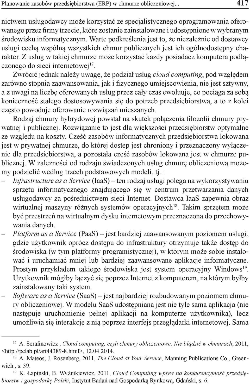 Warte podkreślenia jest to, że niezależnie od dostawcy usługi cechą wspólną wszystkich chmur publicznych jest ich ogólnodostępny charakter.