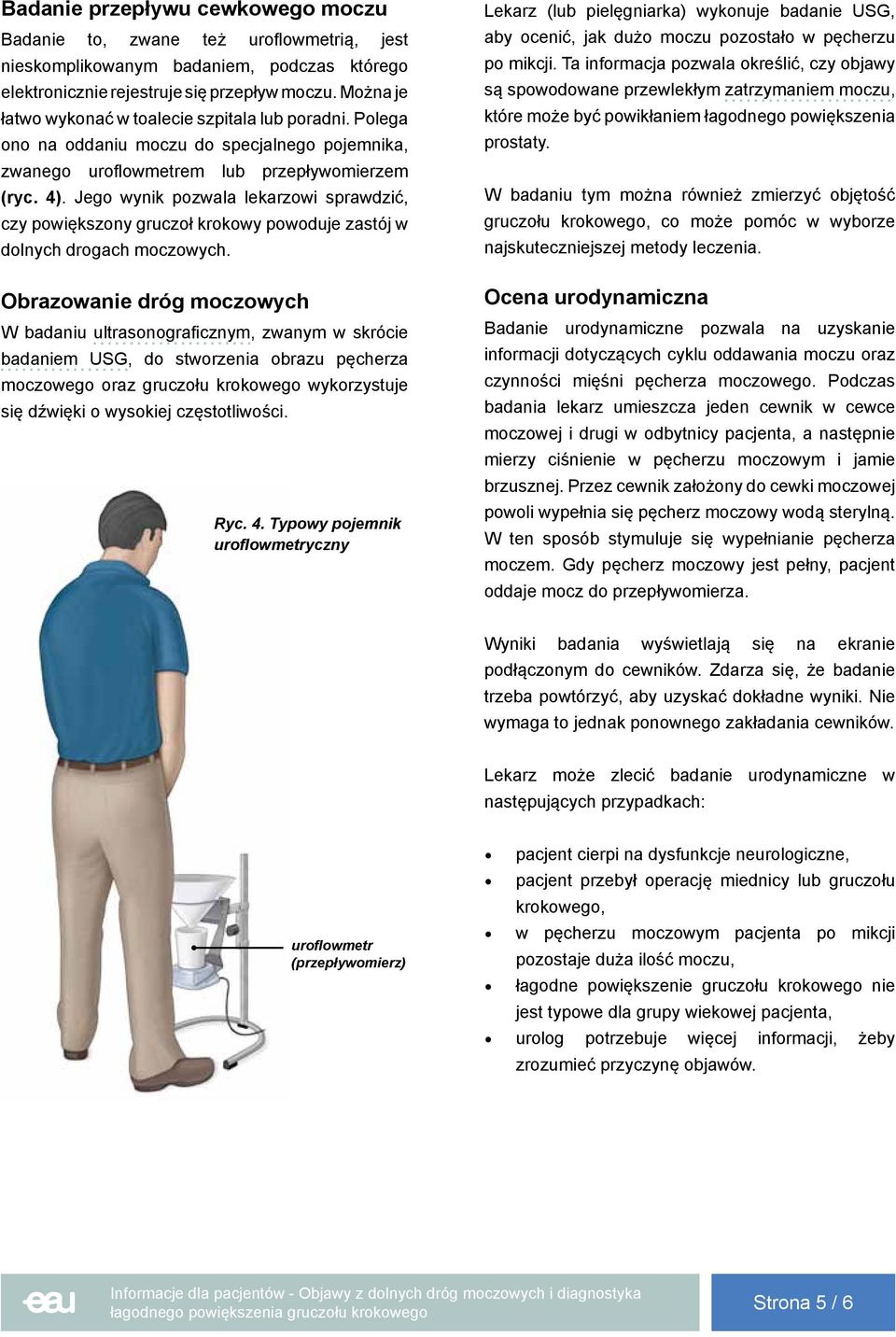 Jego wynik pozwala lekarzowi sprawdzić, czy powiększony gruczoł krokowy powoduje zastój w dolnych drogach moczowych.