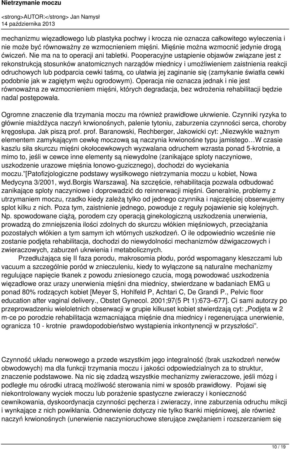 Pooperacyjne ustąpienie objawów związane jest z rekonstrukcją stosunków anatomicznych narządów miednicy i umożliwieniem zaistnienia reakcji odruchowych lub podparcia cewki taśmą, co ułatwia jej