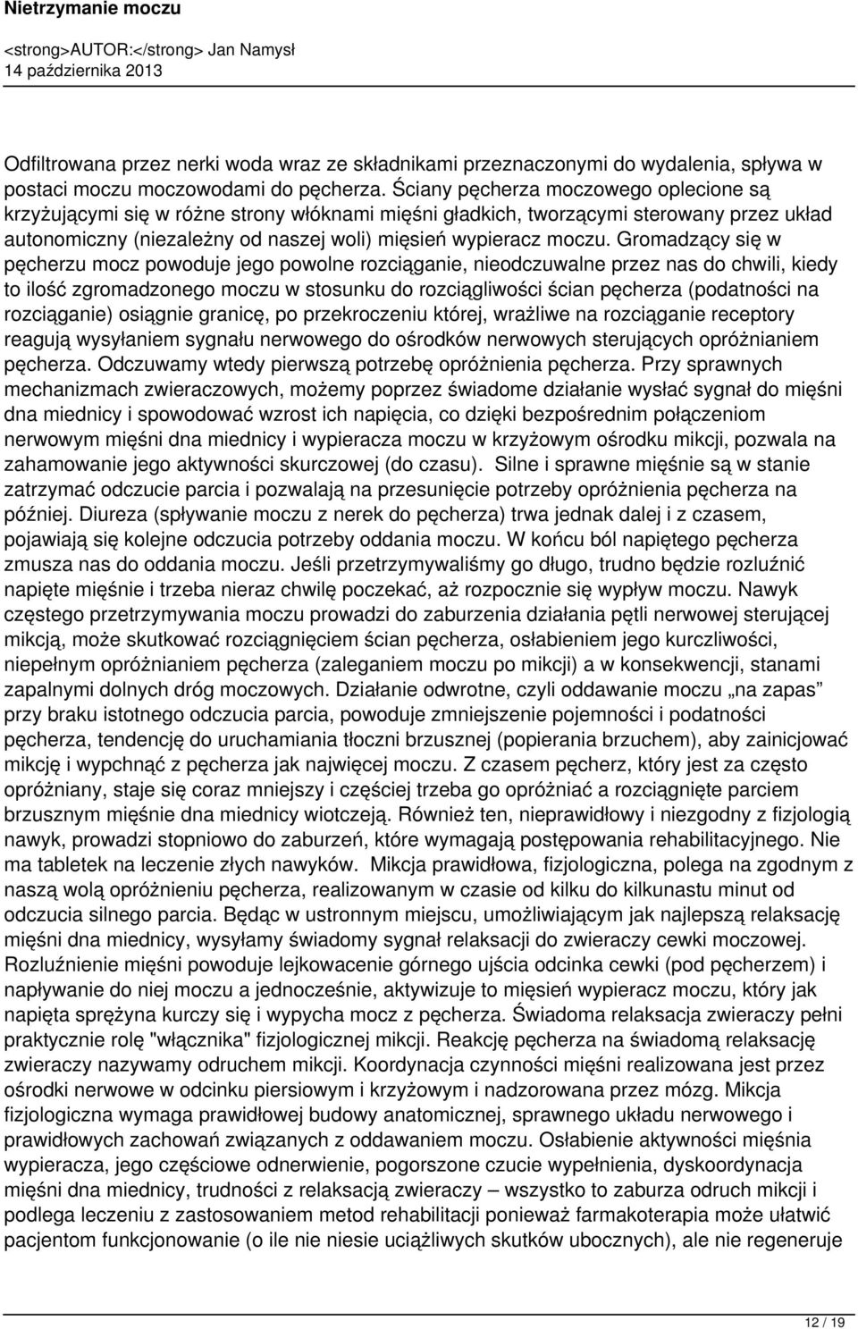 Gromadzący się w pęcherzu mocz powoduje jego powolne rozciąganie, nieodczuwalne przez nas do chwili, kiedy to ilość zgromadzonego moczu w stosunku do rozciągliwości ścian pęcherza (podatności na