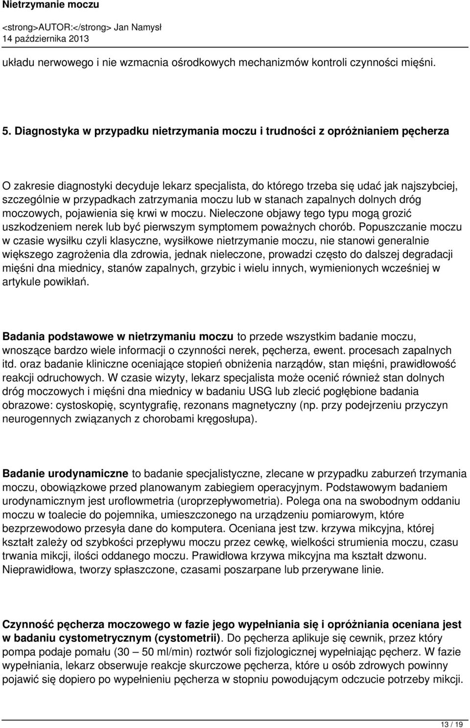 przypadkach zatrzymania moczu lub w stanach zapalnych dolnych dróg moczowych, pojawienia się krwi w moczu.