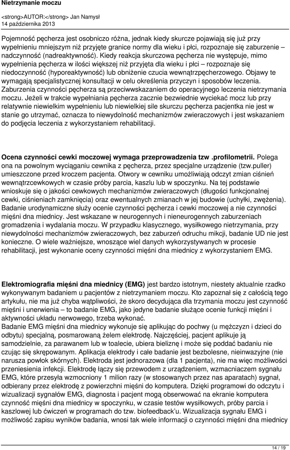 Kiedy reakcja skurczowa pęcherza nie występuje, mimo wypełnienia pęcherza w ilości większej niż przyjęta dla wieku i płci rozpoznaje się niedoczynność (hyporeaktywność) lub obniżenie czucia