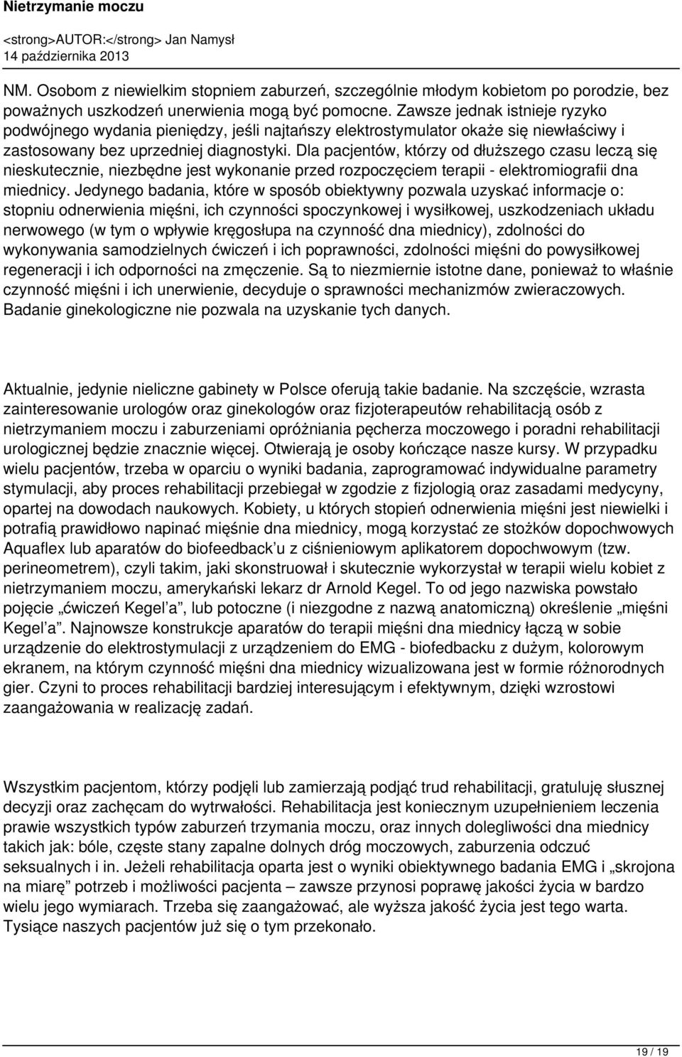 Dla pacjentów, którzy od dłuższego czasu leczą się nieskutecznie, niezbędne jest wykonanie przed rozpoczęciem terapii - elektromiografii dna miednicy.