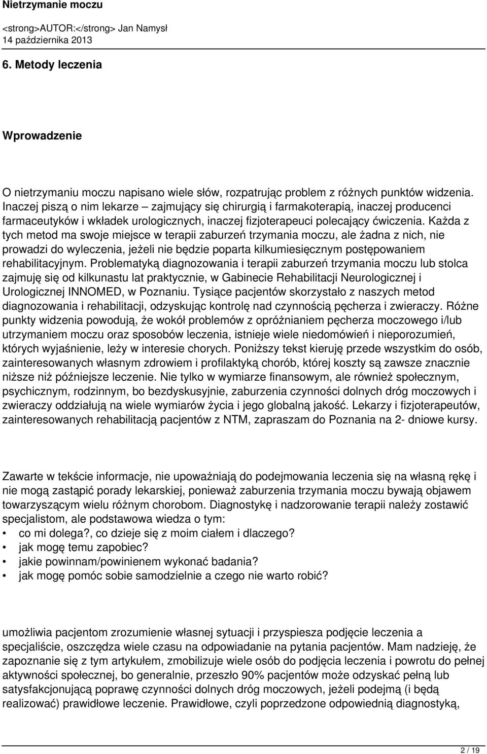 Każda z tych metod ma swoje miejsce w terapii zaburzeń trzymania moczu, ale żadna z nich, nie prowadzi do wyleczenia, jeżeli nie będzie poparta kilkumiesięcznym postępowaniem rehabilitacyjnym.