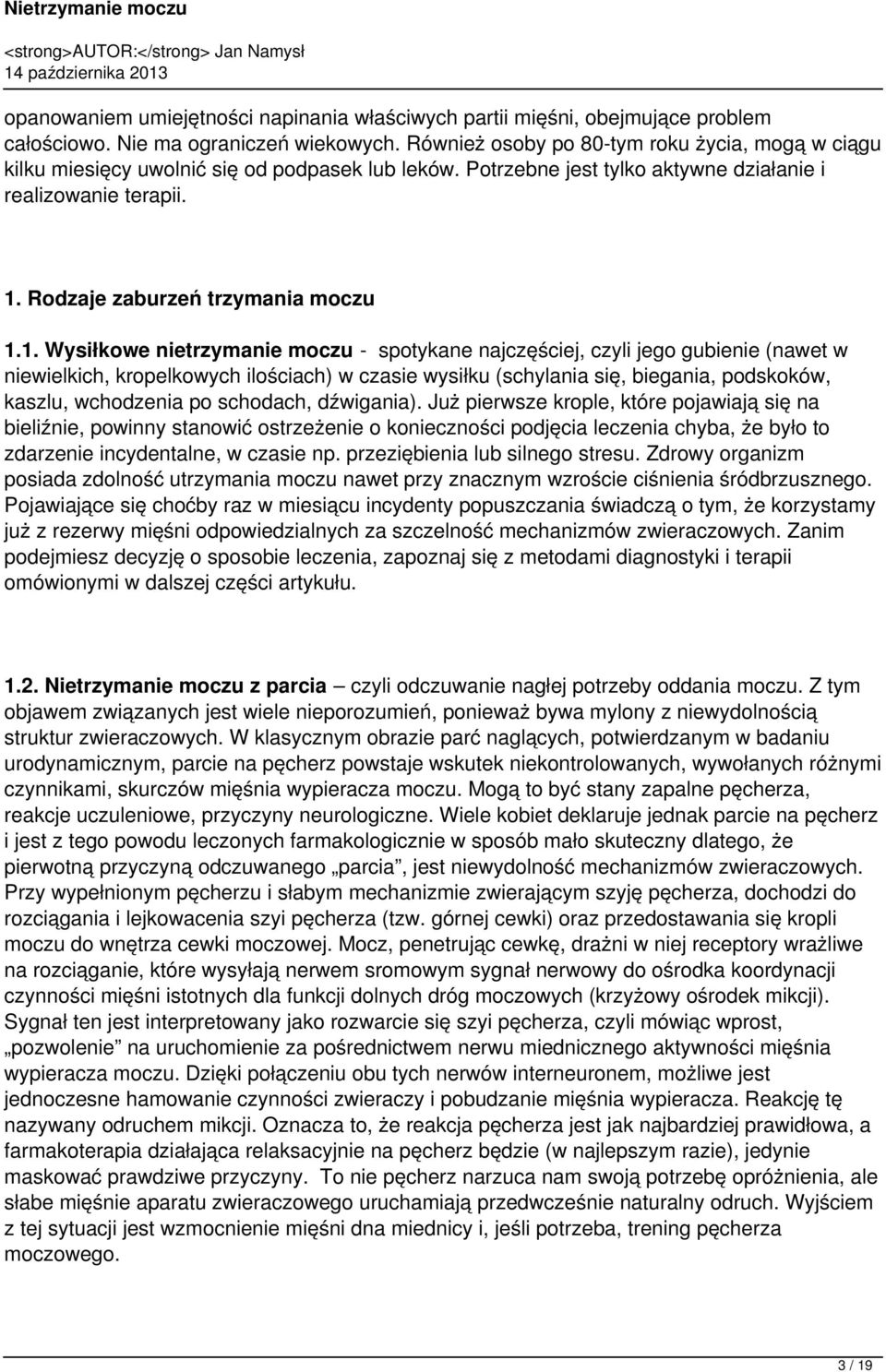 1. Wysiłkowe nietrzymanie moczu - spotykane najczęściej, czyli jego gubienie (nawet w niewielkich, kropelkowych ilościach) w czasie wysiłku (schylania się, biegania, podskoków, kaszlu, wchodzenia po