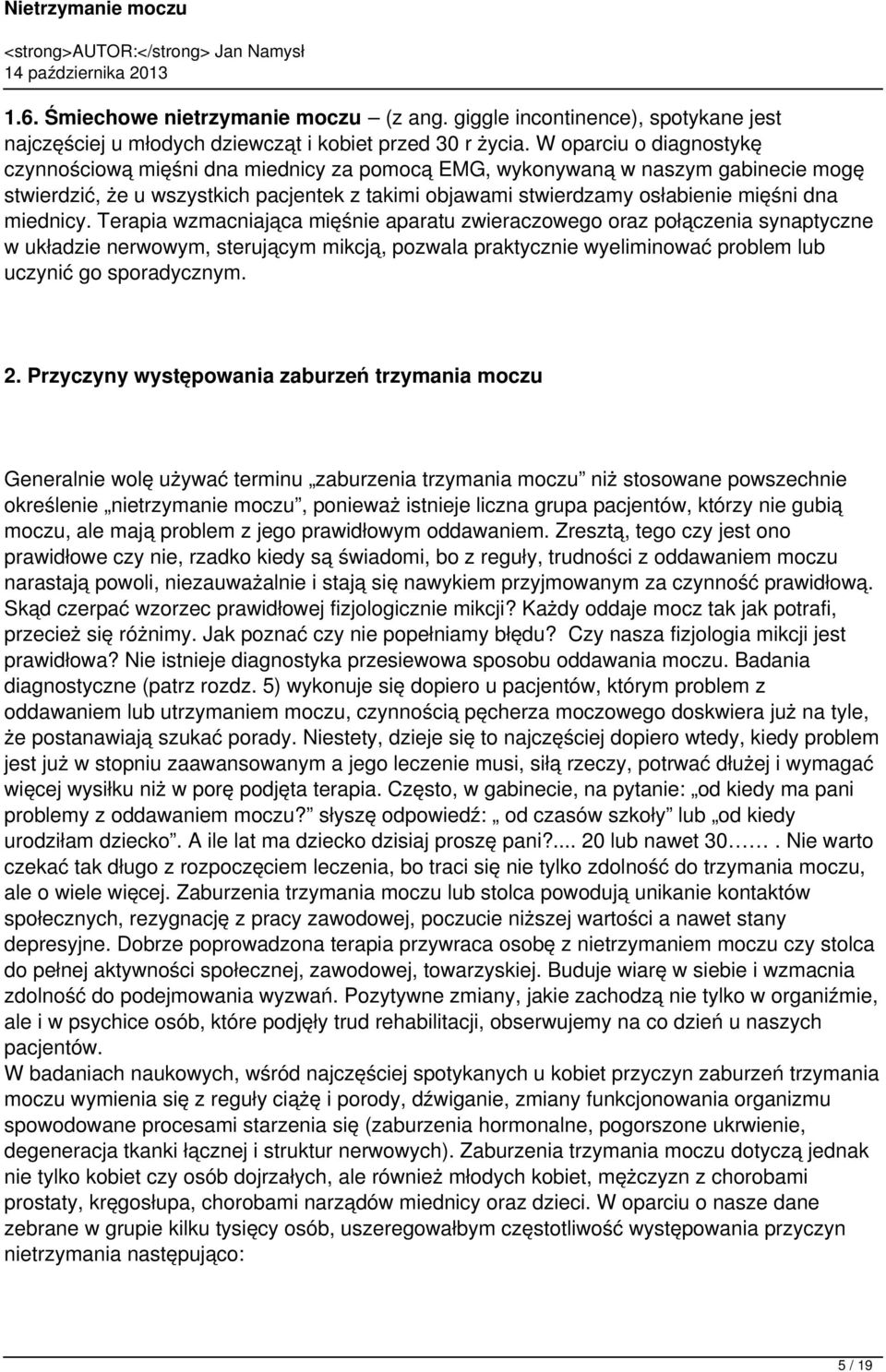 miednicy. Terapia wzmacniająca mięśnie aparatu zwieraczowego oraz połączenia synaptyczne w układzie nerwowym, sterującym mikcją, pozwala praktycznie wyeliminować problem lub uczynić go sporadycznym.