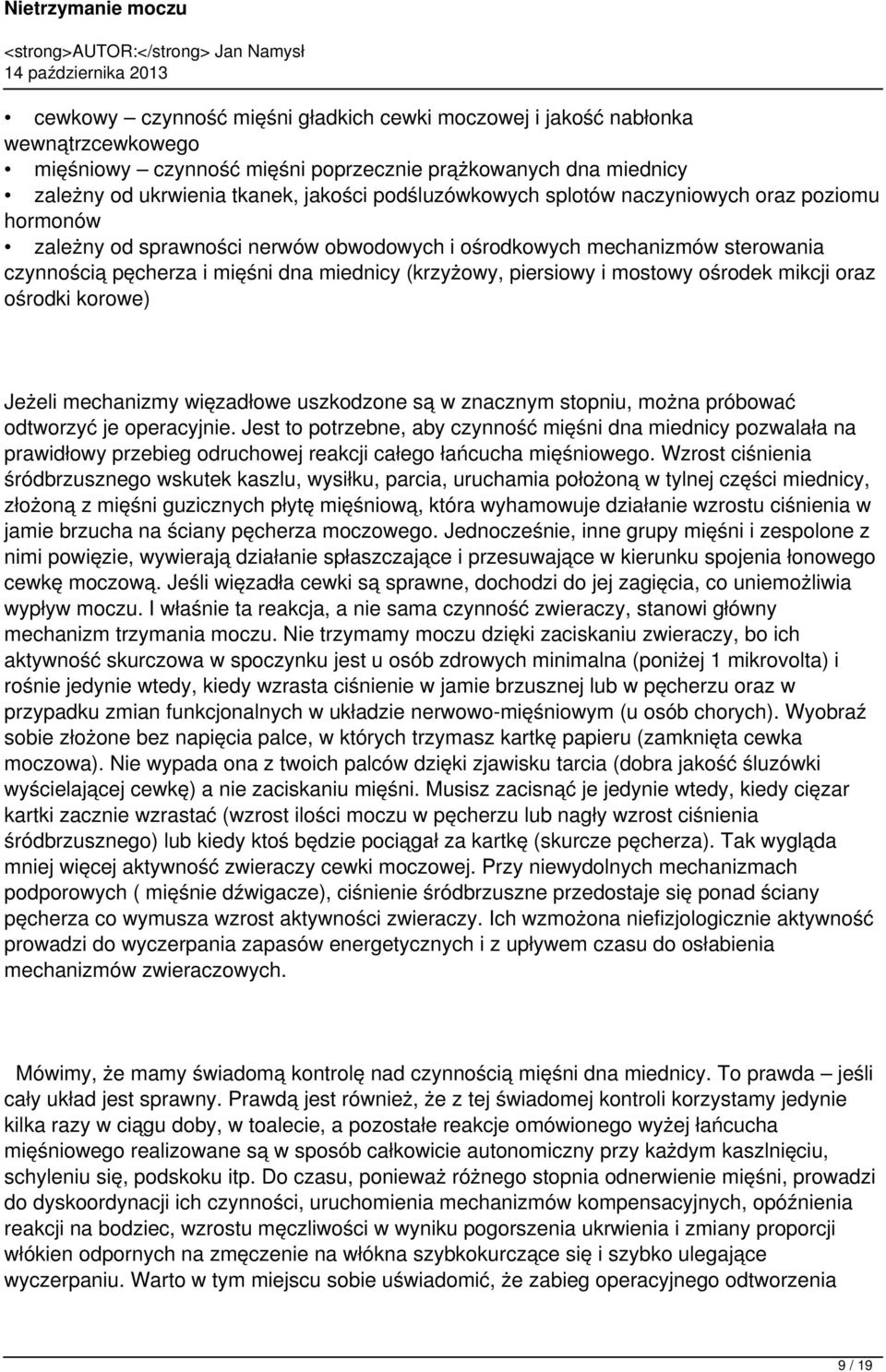 i mostowy ośrodek mikcji oraz ośrodki korowe) Jeżeli mechanizmy więzadłowe uszkodzone są w znacznym stopniu, można próbować odtworzyć je operacyjnie.