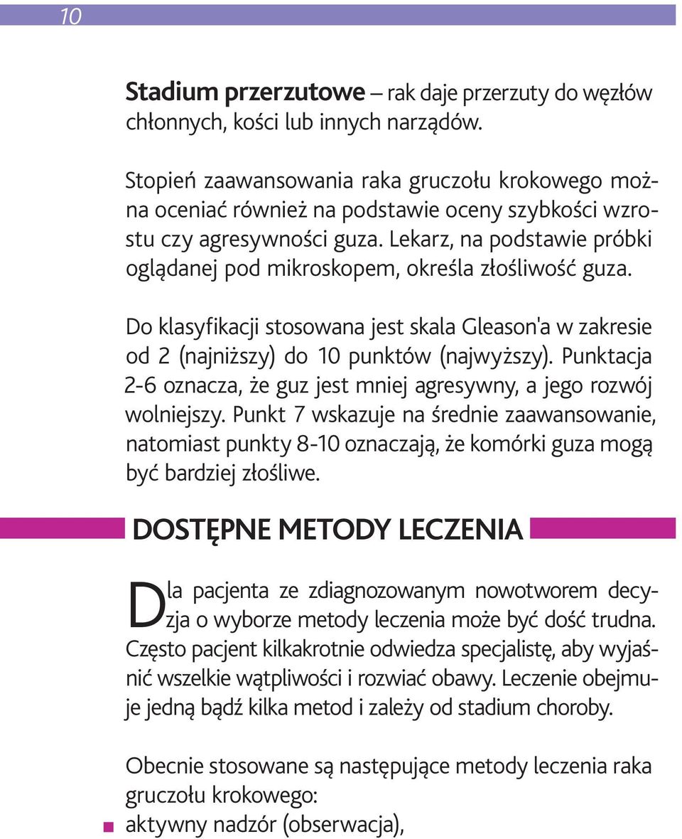 Lekarz, na podstawie próbki oglądanej pod mikroskopem, określa złośliwość guza. Do klasyfikacji stosowana jest skala Gleason'a w zakresie od 2 (najniższy) do 10 punktów (najwyższy).