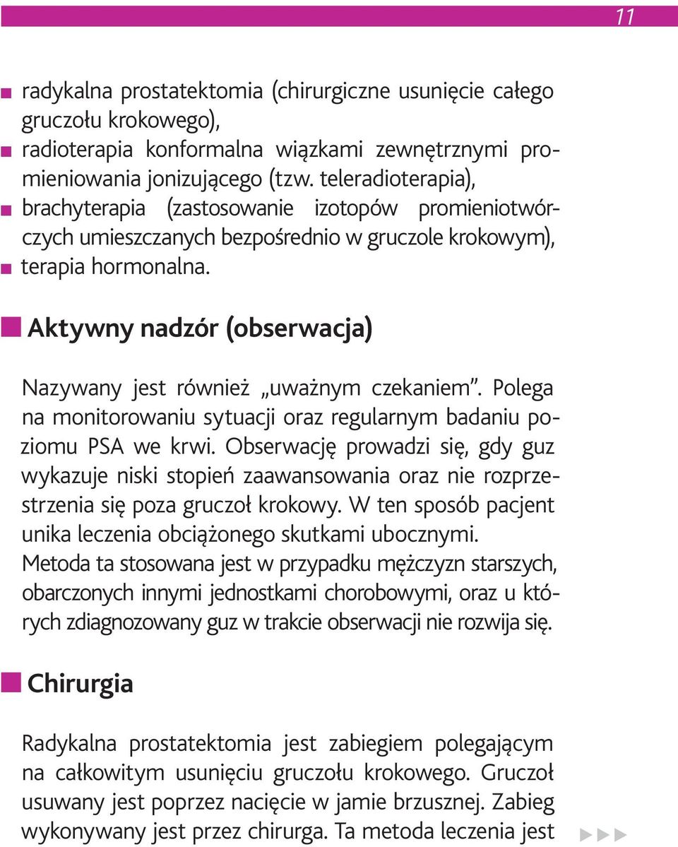 Aktywny nadzór (obserwacja) Nazywany jest również uważnym czekaniem. Polega na monitorowaniu sytuacji oraz regularnym badaniu poziomu PSA we krwi.