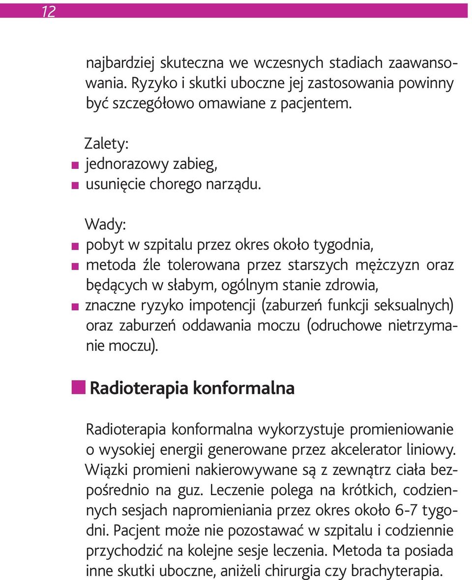 Wady: pobyt w szpitalu przez okres około tygodnia, metoda źle tolerowana przez starszych mężczyzn oraz będących w słabym, ogólnym stanie zdrowia, znaczne ryzyko impotencji (zaburzeń funkcji