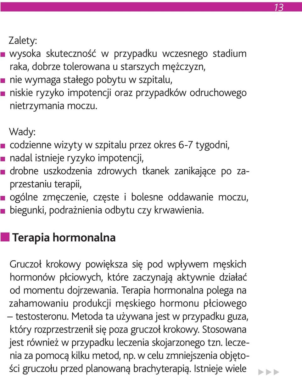 Wady: codzienne wizyty w szpitalu przez okres 6-7 tygodni, nadal istnieje ryzyko impotencji, drobne uszkodzenia zdrowych tkanek zanikające po zaprzestaniu terapii, ogólne zmęczenie, częste i bolesne