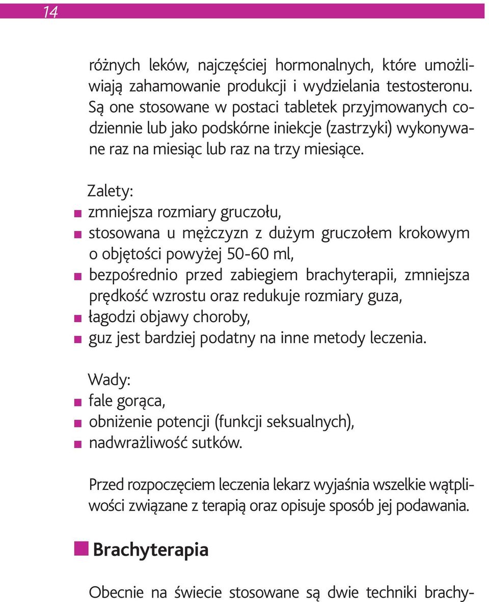 Zalety: zmniejsza rozmiary gruczołu, stosowana u mężczyzn z dużym gruczołem krokowym o objętości powyżej 50-60 ml, bezpośrednio przed zabiegiem brachyterapii, zmniejsza prędkość wzrostu oraz redukuje