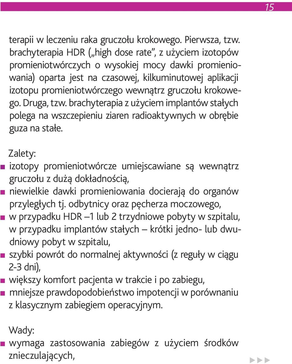 gruczołu krokowego. Druga, tzw. brachyterapia z użyciem implantów stałych polega na wszczepieniu ziaren radioaktywnych w obrębie guza na stałe.