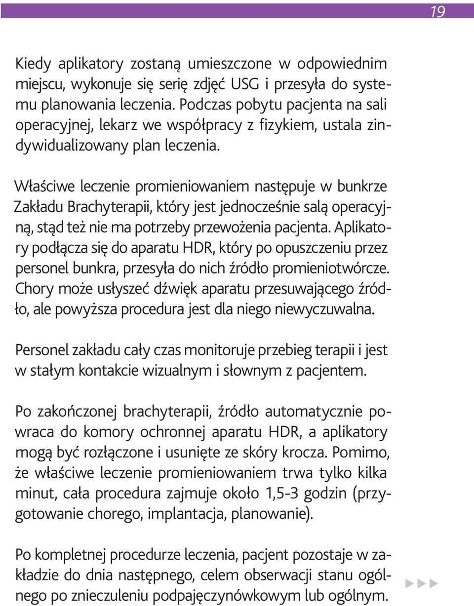 Właściwe leczenie promieniowaniem następuje w bunkrze Zakładu Brachyterapii, który jest jednocześnie salą operacyjną, stąd też nie ma potrzeby przewożenia pacjenta.