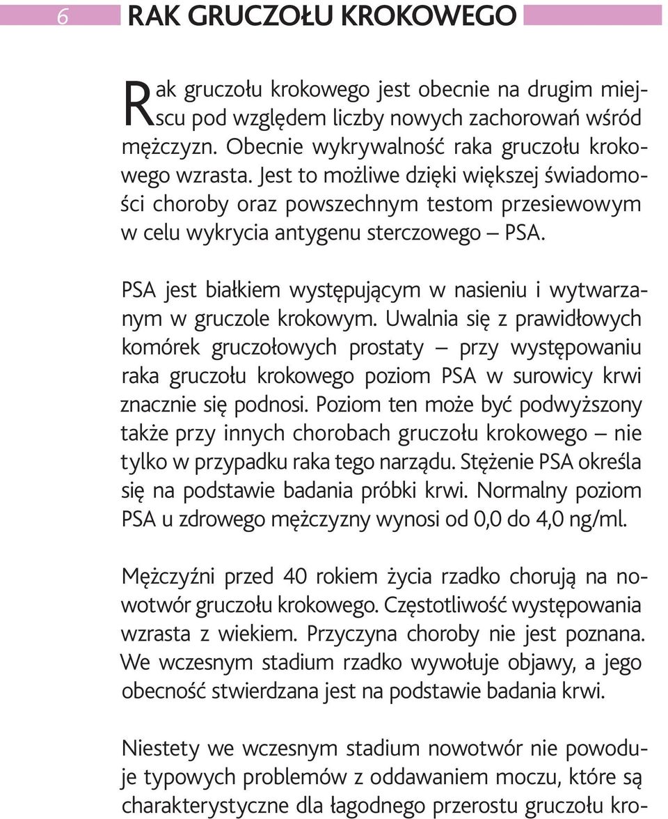 PSA jest białkiem występującym w nasieniu i wytwarzanym w gruczole krokowym.