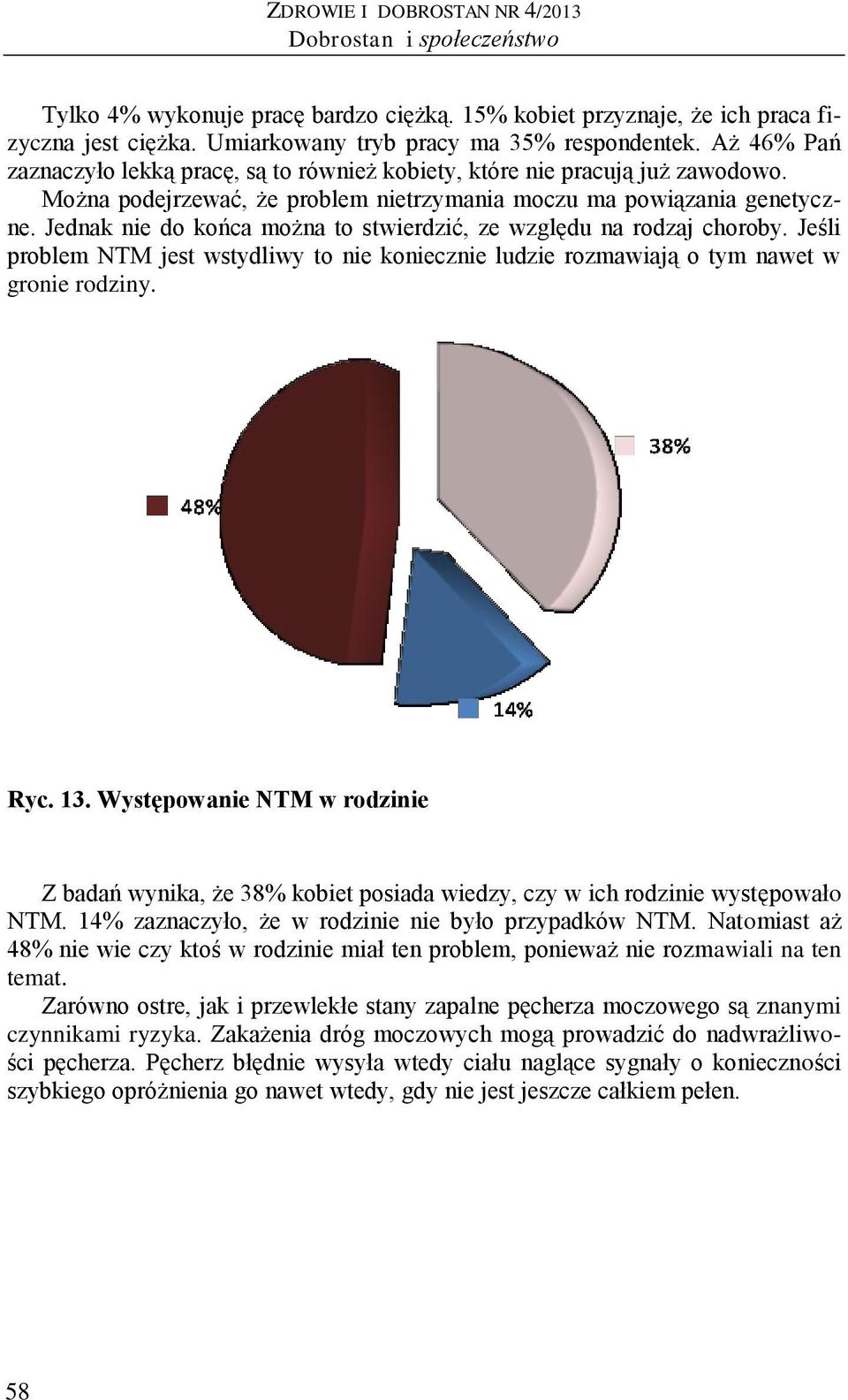 Jednak nie do końca można to stwierdzić, ze względu na rodzaj choroby. Jeśli problem NTM jest wstydliwy to nie koniecznie ludzie rozmawiają o tym nawet w gronie rodziny. Ryc. 13.