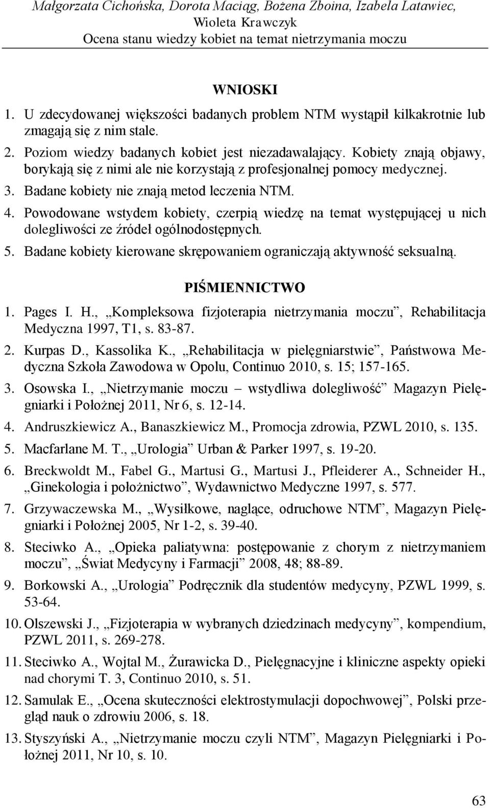 Kobiety znają objawy, borykają się z nimi ale nie korzystają z profesjonalnej pomocy medycznej. 3. Badane kobiety nie znają metod leczenia NTM. 4.