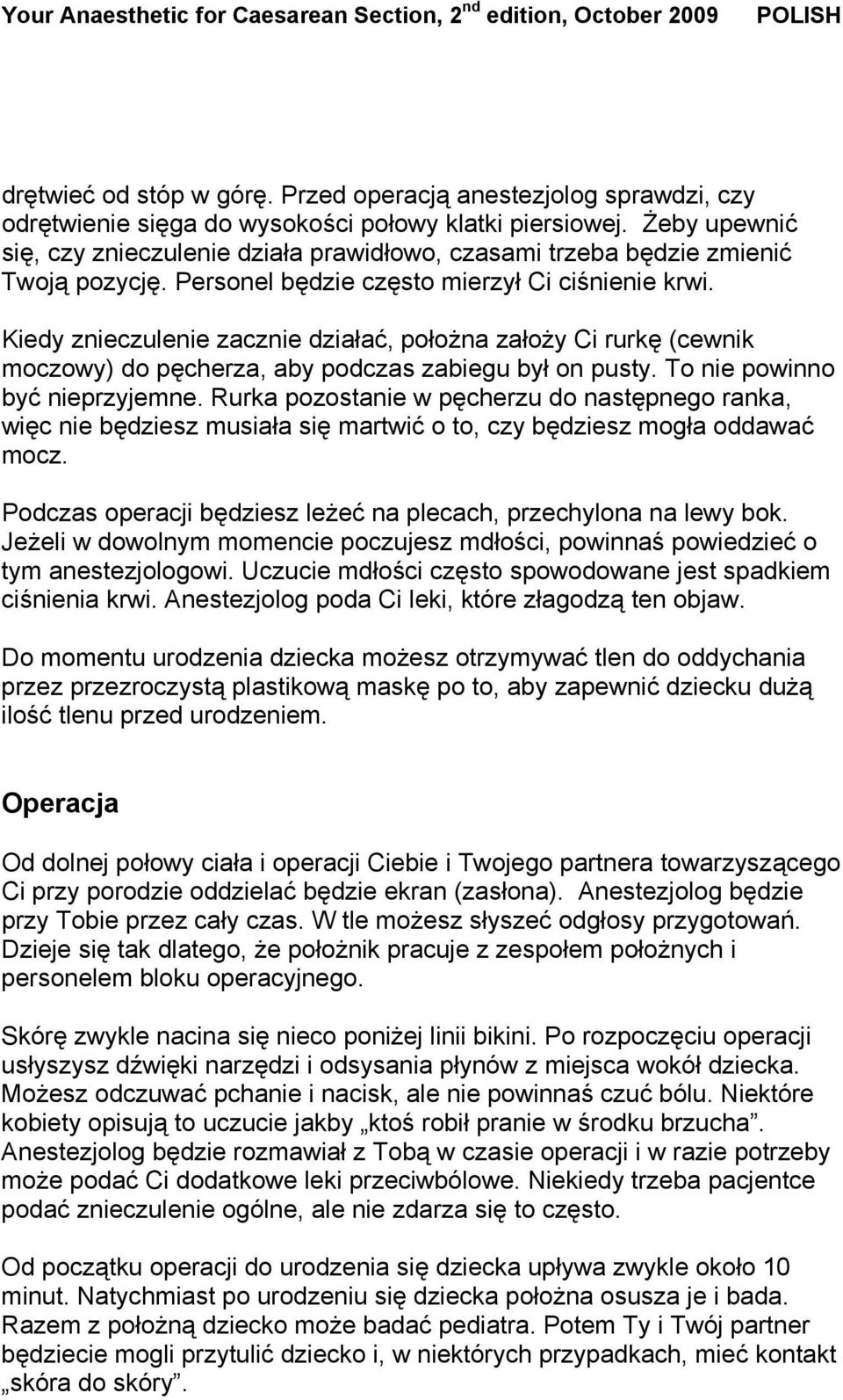 Kiedy znieczulenie zacznie działać, położna założy Ci rurkę (cewnik moczowy) do pęcherza, aby podczas zabiegu był on pusty. To nie powinno być nieprzyjemne.