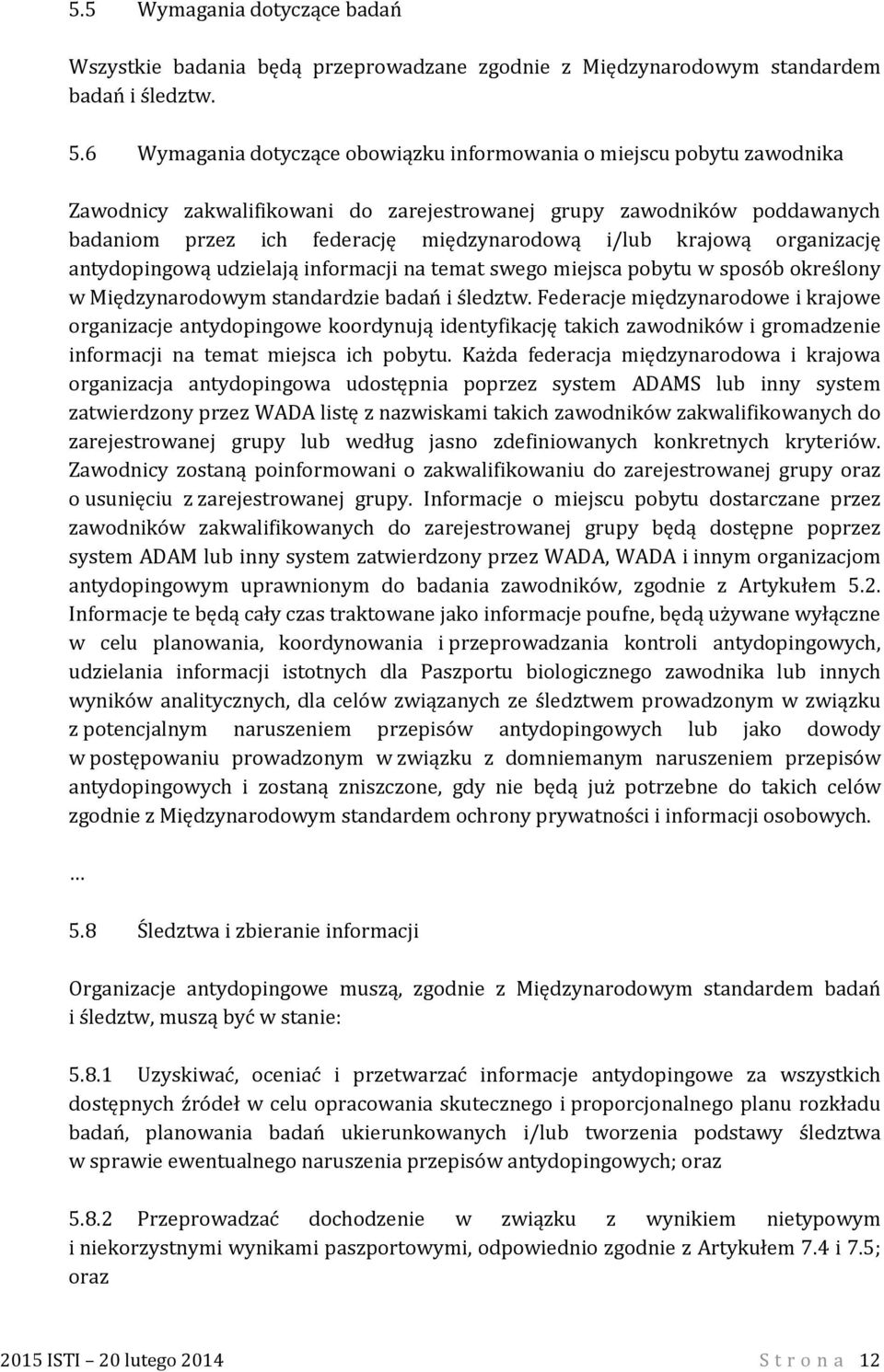 krajową organizację antydopingową udzielają informacji na temat swego miejsca pobytu w sposób określony w Międzynarodowym standardzie badań i śledztw.