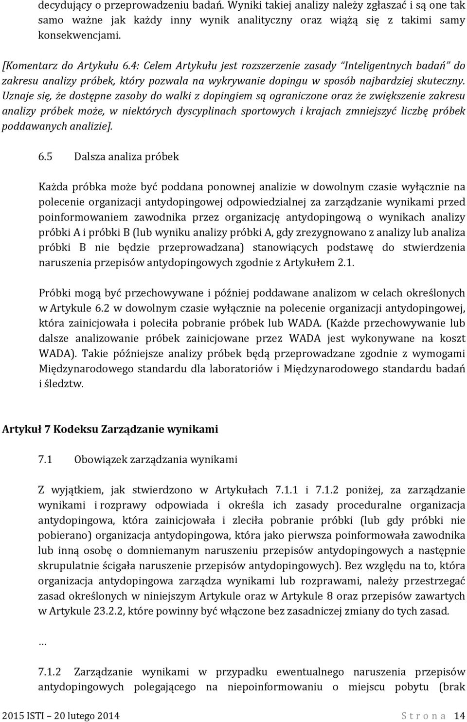 Uznaje się, że dostępne zasoby do walki z dopingiem są ograniczone oraz że zwiększenie zakresu analizy próbek może, w niektórych dyscyplinach sportowych i krajach zmniejszyć liczbę próbek poddawanych