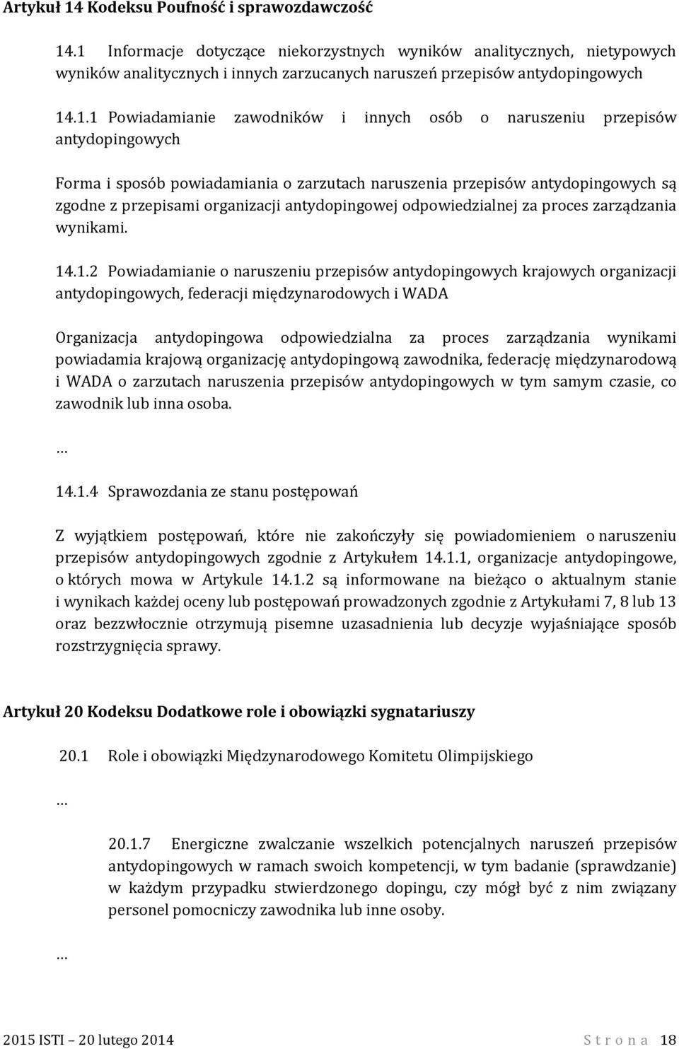 naruszeniu przepisów antydopingowych Forma i sposób powiadamiania o zarzutach naruszenia przepisów antydopingowych są zgodne z przepisami organizacji antydopingowej odpowiedzialnej za proces