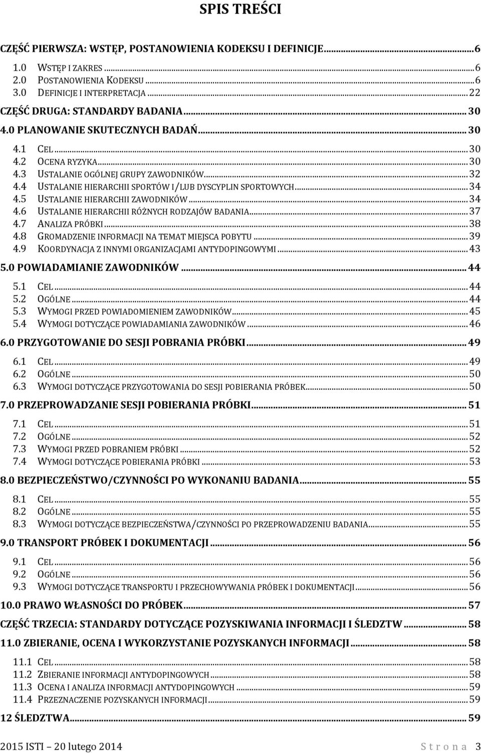 5 USTALANIE HIERARCHII ZAWODNIKÓW... 34 4.6 USTALANIE HIERARCHII RÓŻNYCH RODZAJÓW BADANIA... 37 4.7 ANALIZA PRÓBKI... 38 4.8 GROMADZENIE INFORMACJI NA TEMAT MIEJSCA POBYTU... 39 4.