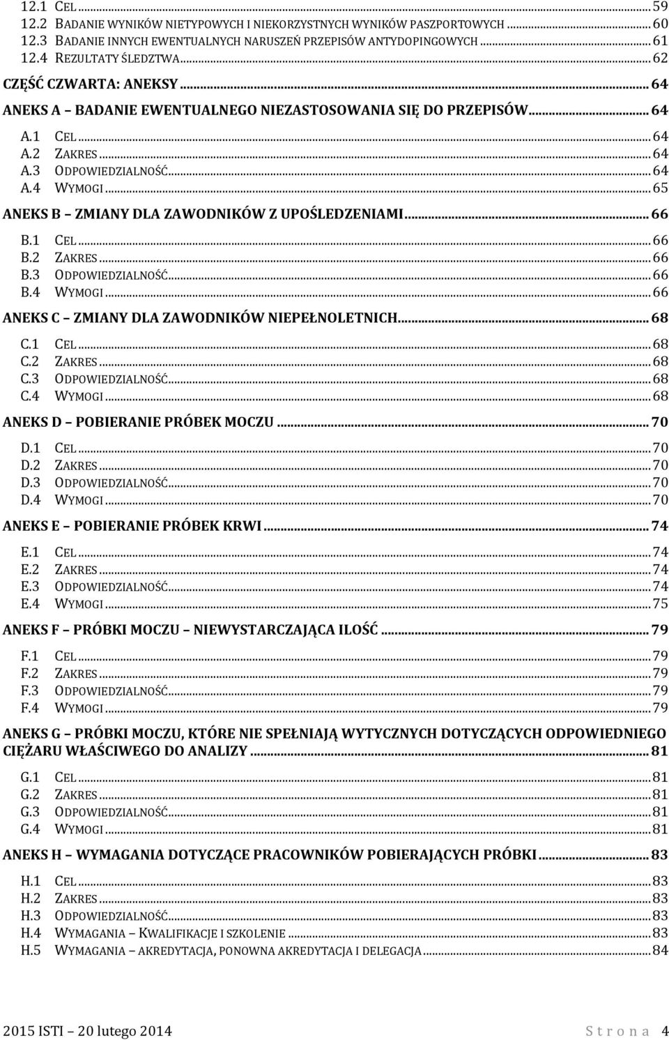 .. 65 ANEKS B ZMIANY DLA ZAWODNIKÓW Z UPOŚLEDZENIAMI... 66 B.1 CEL... 66 B.2 ZAKRES... 66 B.3 ODPOWIEDZIALNOŚĆ... 66 B.4 WYMOGI... 66 ANEKS C ZMIANY DLA ZAWODNIKÓW NIEPEŁNOLETNICH... 68 C.
