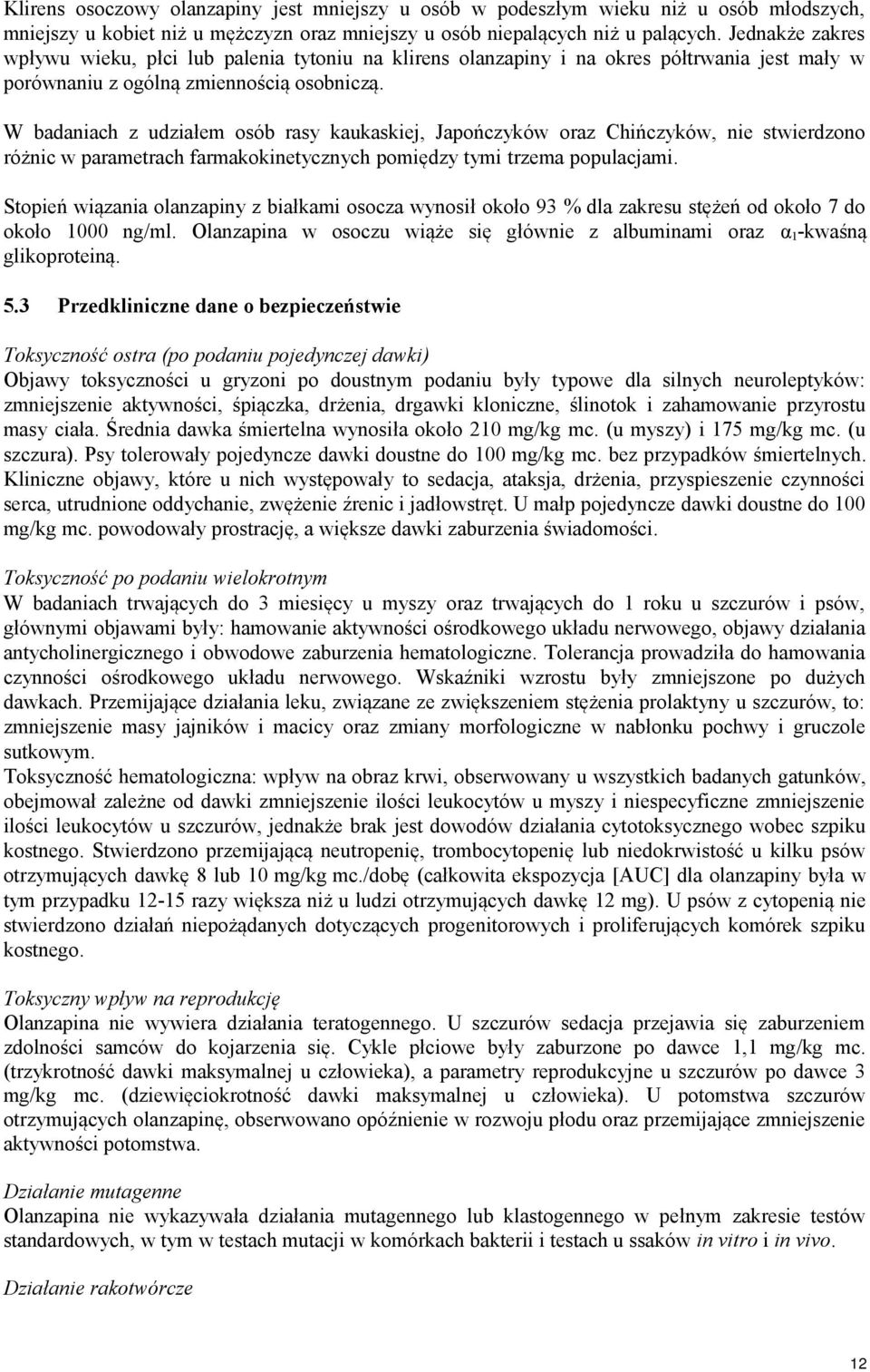 W badaniach z udziałem osób rasy kaukaskiej, Japończyków oraz Chińczyków, nie stwierdzono różnic w parametrach farmakokinetycznych pomiędzy tymi trzema populacjami.