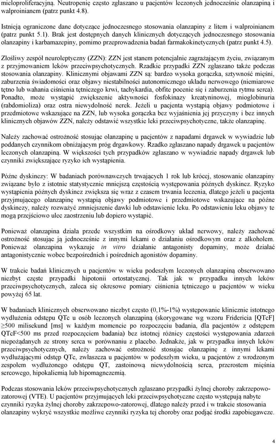 Brak jest dostępnych danych klinicznych dotyczących jednoczesnego stosowania olanzapiny i karbamazepiny, pomimo przeprowadzenia badań farmakokinetycznych (patrz punkt 4.5).