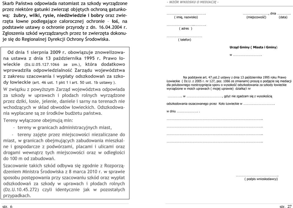 Od dnia 1 sierpnia 2009 r. obowiązuje znowelizowana ustawa z dnia 13 października 1995 r. Prawo łowieckie (Dz.U.05.127.1066 ze zm.