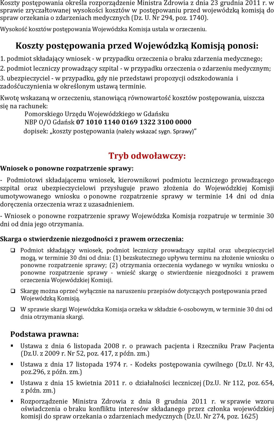 Wysokość kosztów postępowania Wojewódzka Komisja ustala w orzeczeniu. Koszty postępowania przed Wojewódzką Komisją ponosi: 1.