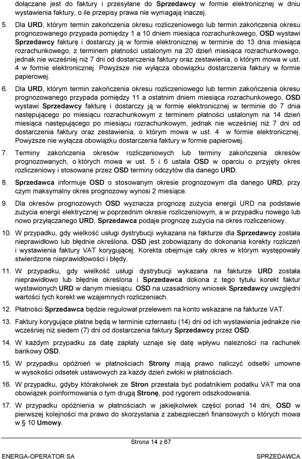 dostarczy ją w formie elektronicznej w terminie do 13 dnia miesiąca rozrachunkowego, z terminem płatności ustalonym na 20 dzień miesiąca rozrachunkowego, jednak nie wcześniej niż 7 dni od