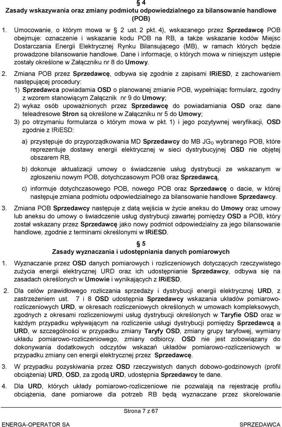prowadzone bilansowanie handlowe. Dane i informacje, o których mowa w niniejszym ustępie zostały określone w Załączniku nr 8 do Umowy. 2.