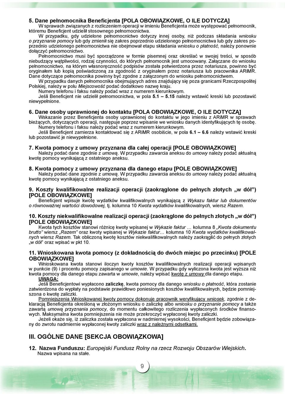 W przypadku, gdy udzielone pełnomocnictwo dotyczy innej osoby, niż podczas składania wniosku o przyznanie pomocy lub gdy zmienił się zakres poprzednio udzielonego pełnomocnictwa lub gdy zakres