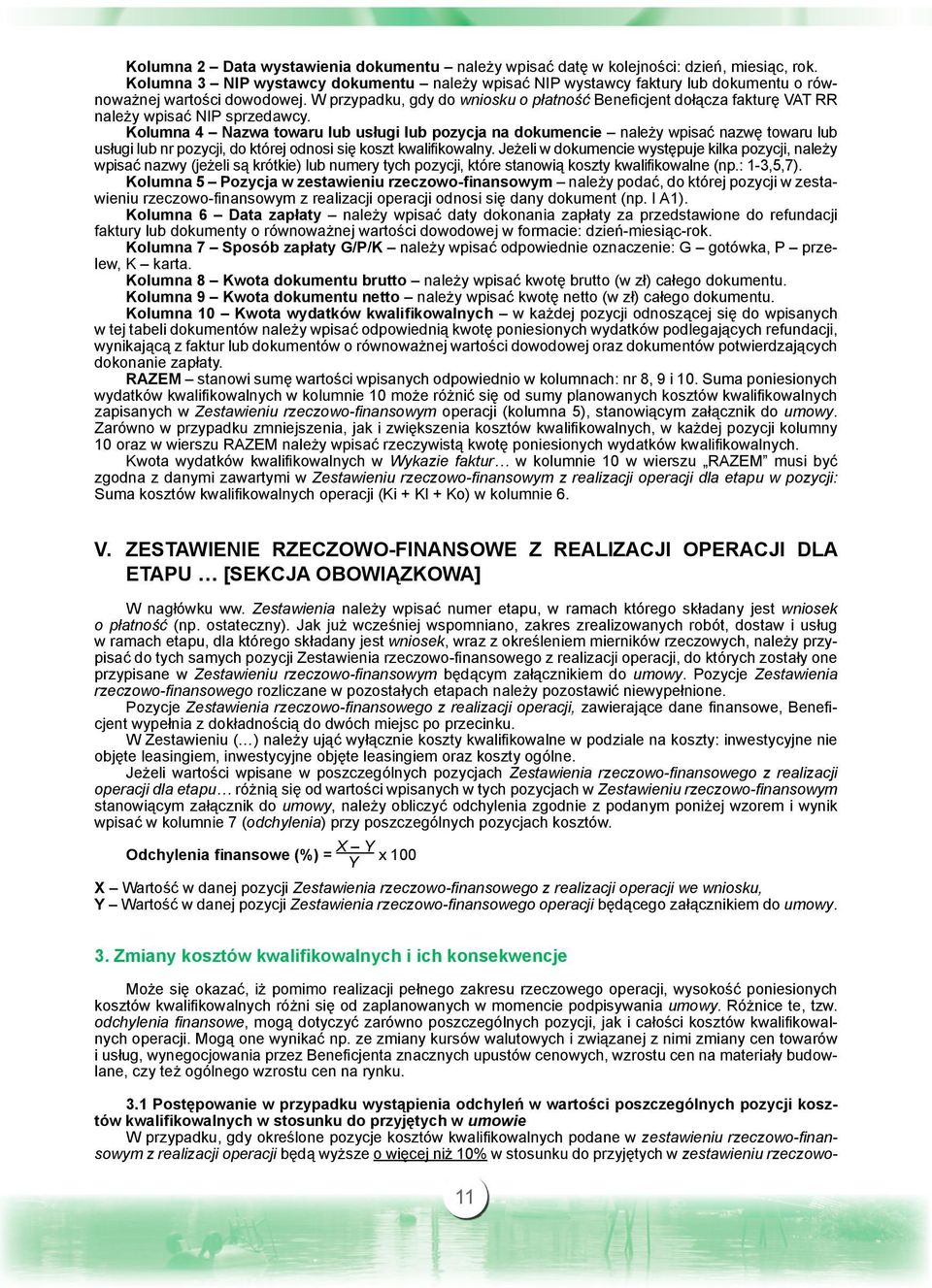 W przypadku, gdy do wniosku o płatność Beneficjent dołącza fakturę VAT RR należy wpisać NIP sprzedawcy.