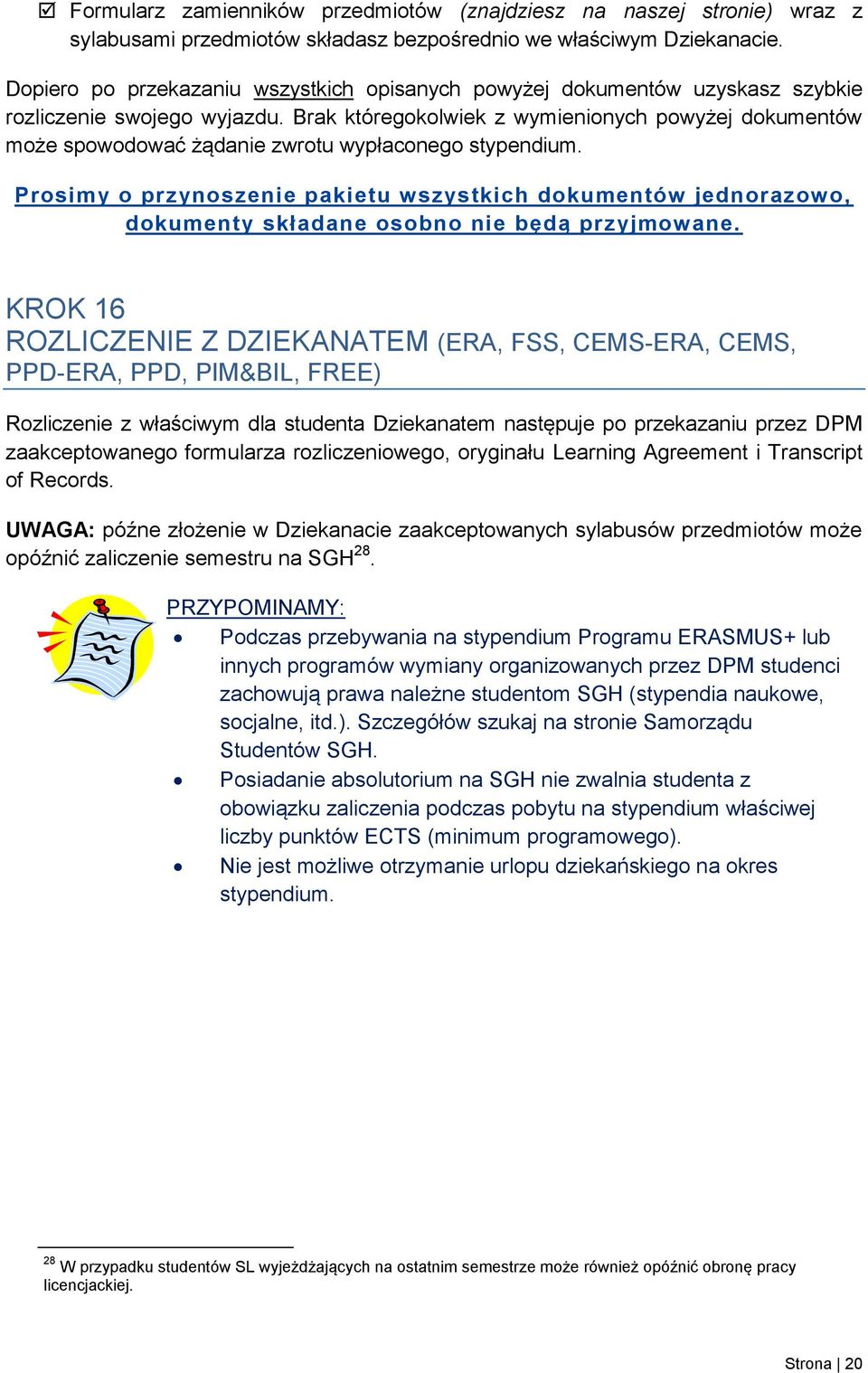 Brak któregokolwiek z wymienionych powyżej dokumentów może spowodować żądanie zwrotu wypłaconego stypendium.