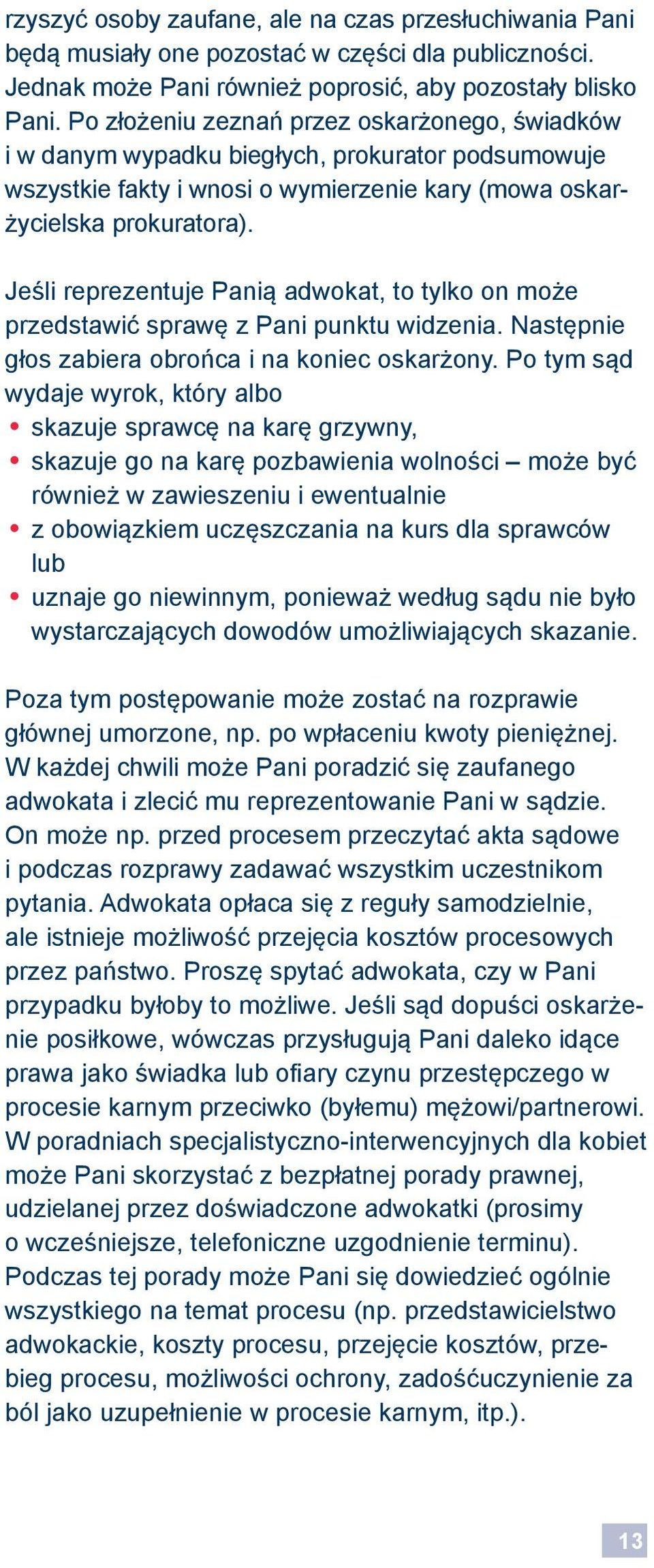 Jeśli reprezentuje Panią adwokat, to tylko on może przedstawić sprawę z Pani punktu widzenia. Następnie głos zabiera obrońca i na koniec oskarżony.