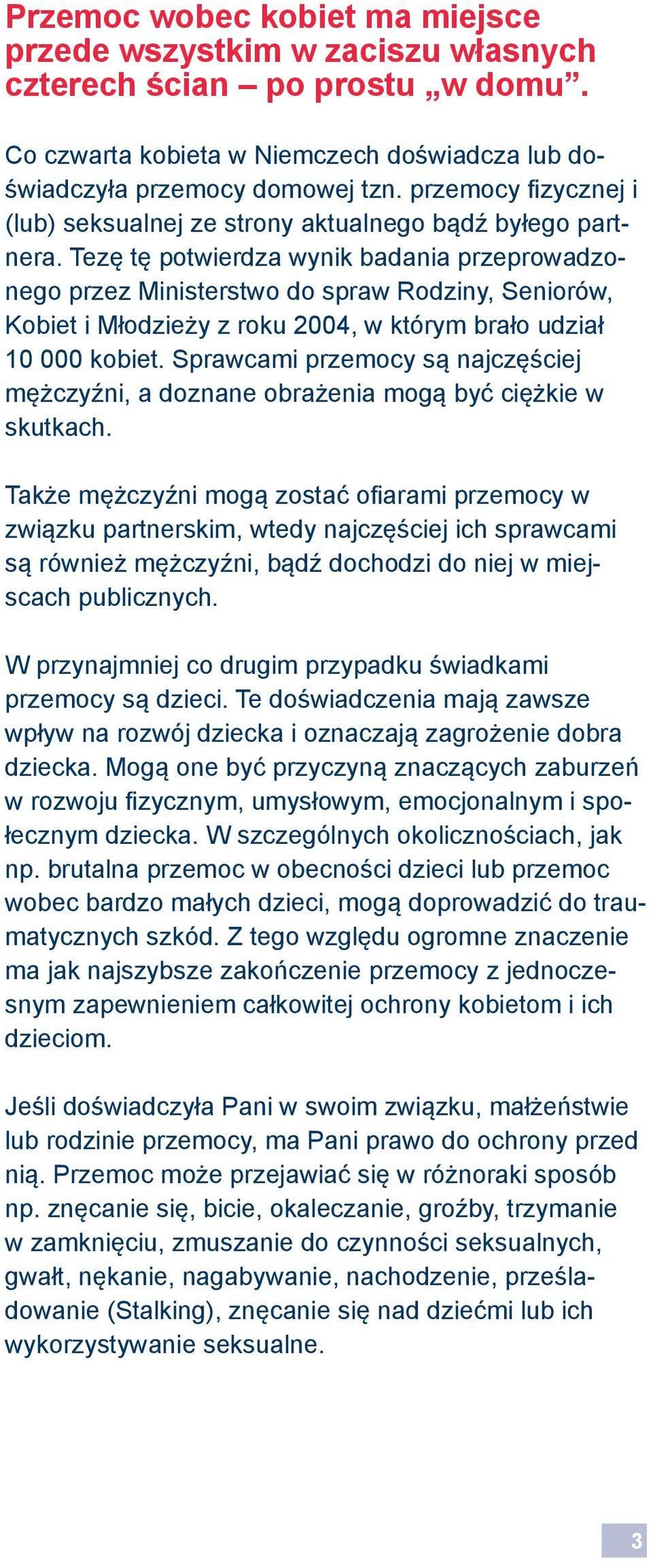 Tezę tę potwierdza wynik badania przeprowadzonego przez Ministerstwo do spraw Rodziny, Seniorów, Kobiet i Młodzieży z roku 2004, w którym brało udział 10 000 kobiet.