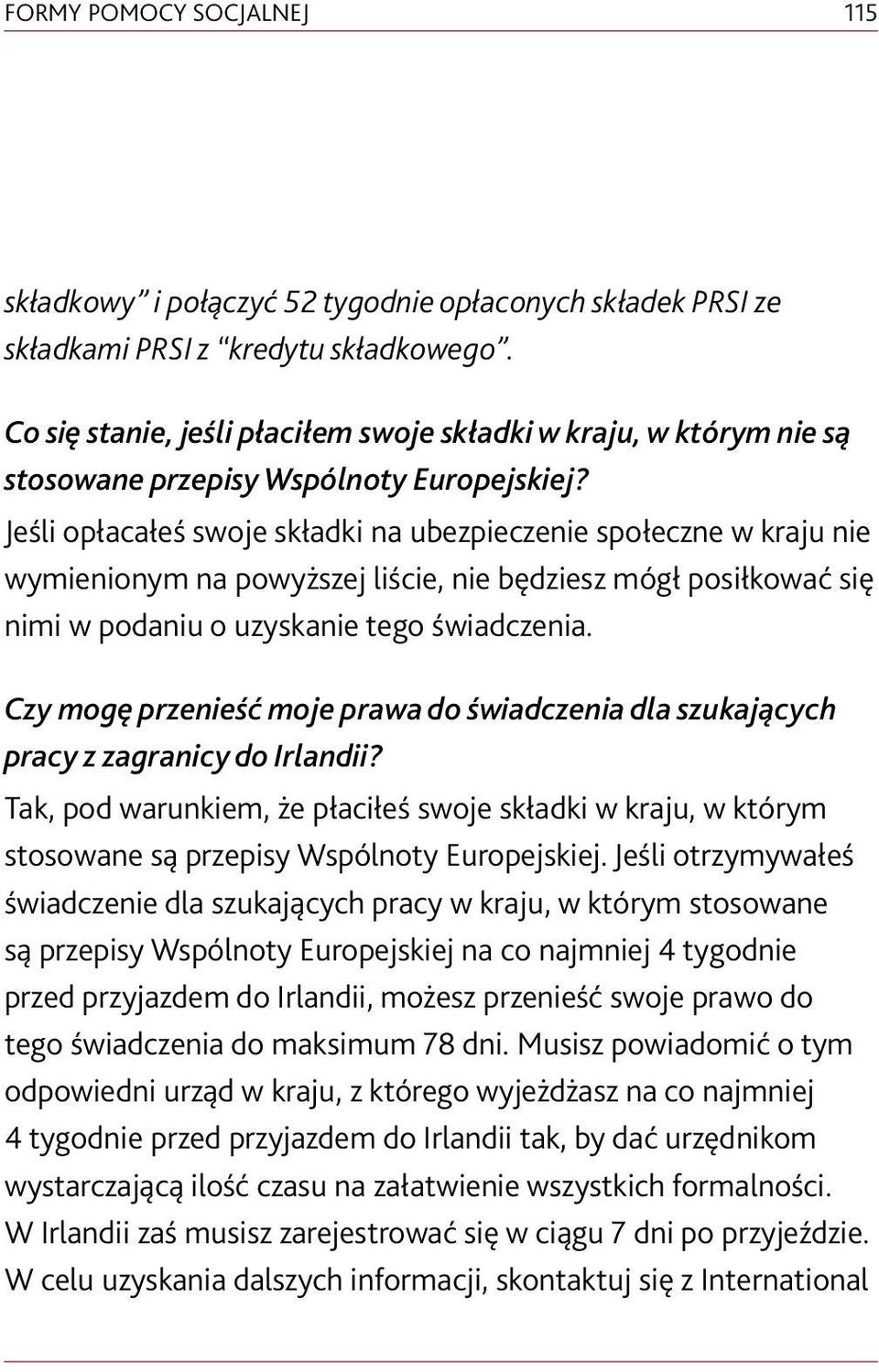 Jeśli opłacałeś swoje składki na ubezpieczenie społeczne w kraju nie wymienionym na powyższej liście, nie będziesz mógł posiłkować się nimi w podaniu o uzyskanie tego świadczenia.